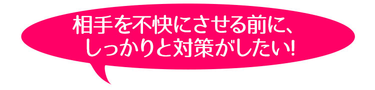 相手を不快にさせる前に、しっかりと対策がしたい!